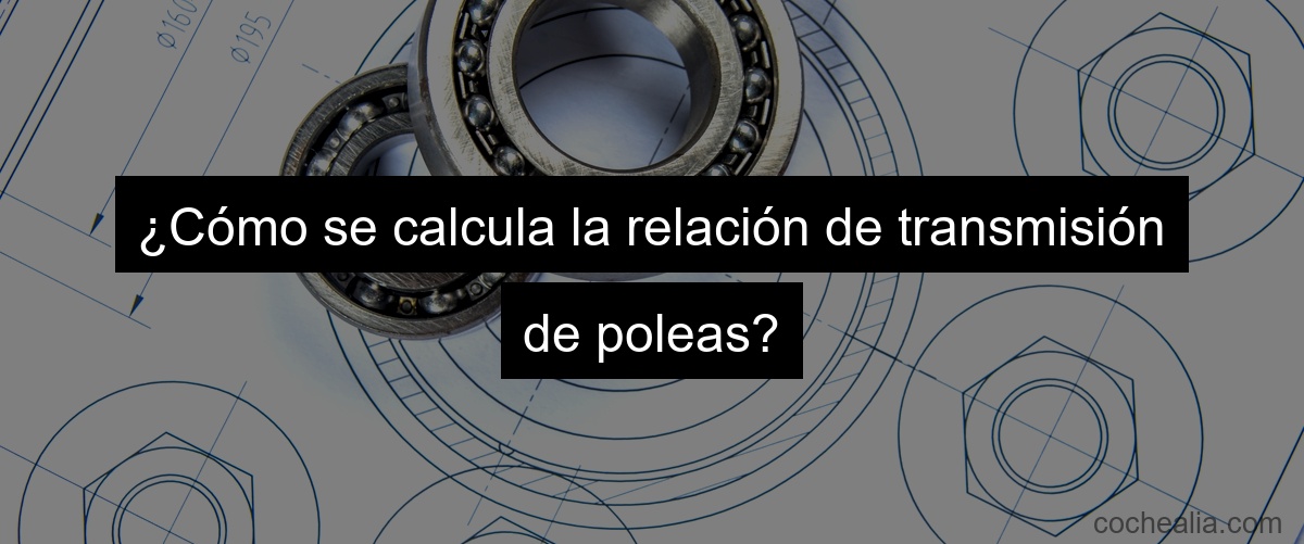 ¿Cómo se calcula la relación de transmisión de poleas?