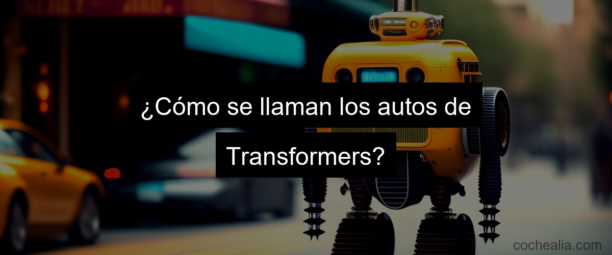 ¿Cómo se llaman los autos de Transformers?