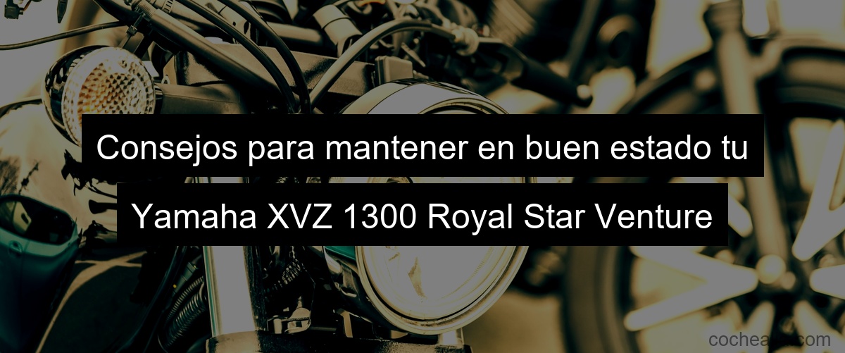 Consejos para mantener en buen estado tu Yamaha XVZ 1300 Royal Star Venture