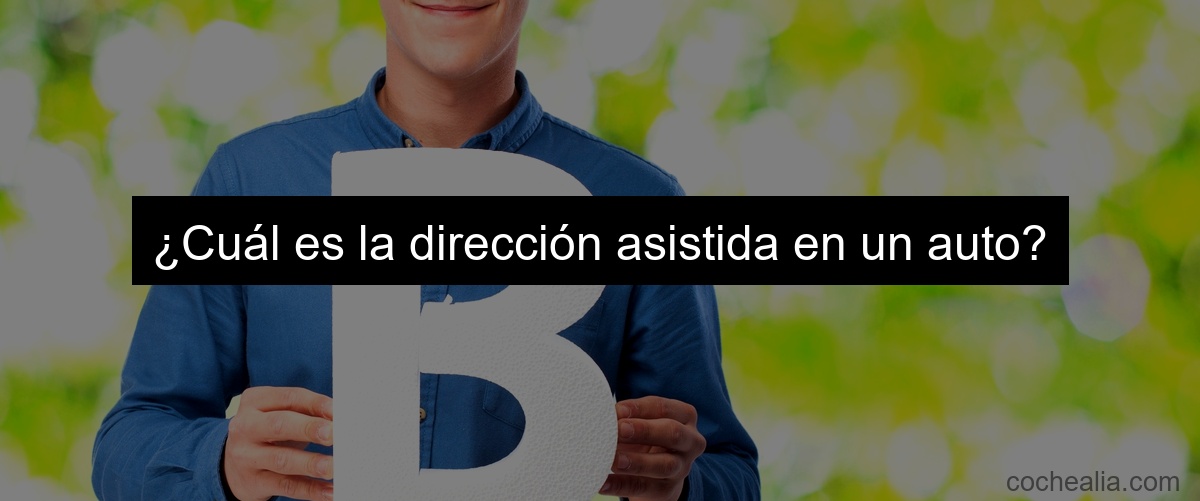 ¿Cuál es la dirección asistida en un auto?