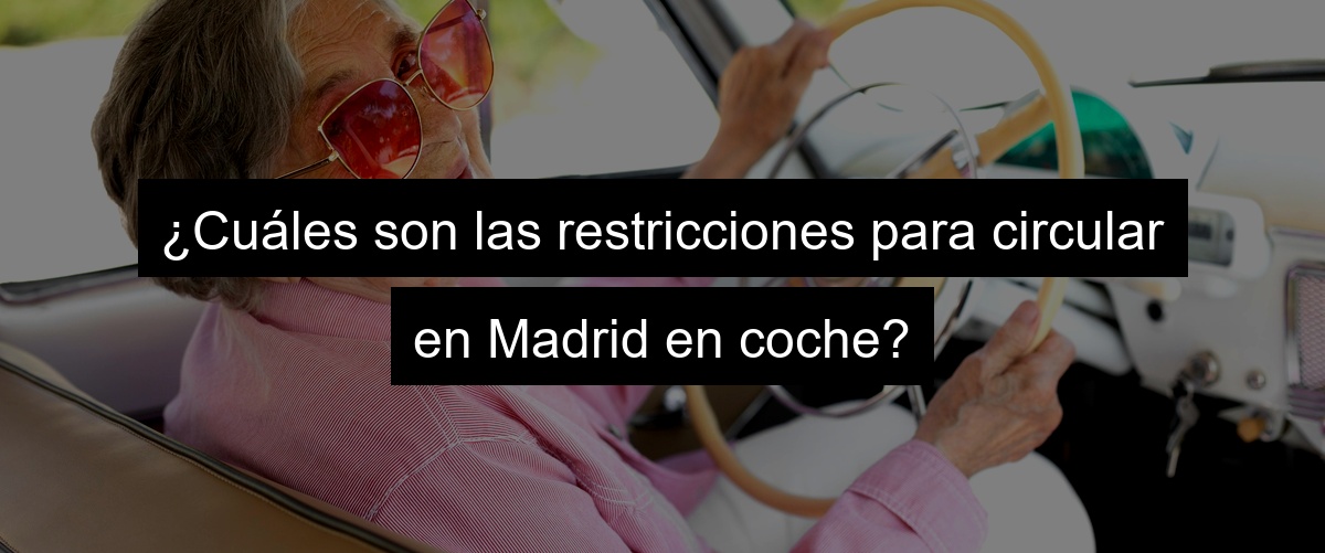 ¿Cuáles son las restricciones para circular en Madrid en coche?
