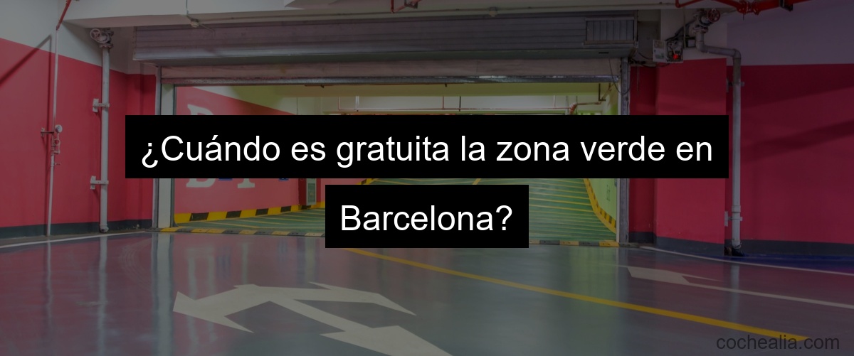 ¿Cuándo es gratuita la zona verde en Barcelona?