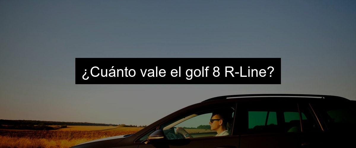 ¿Cuánto vale el golf 8 R-Line?