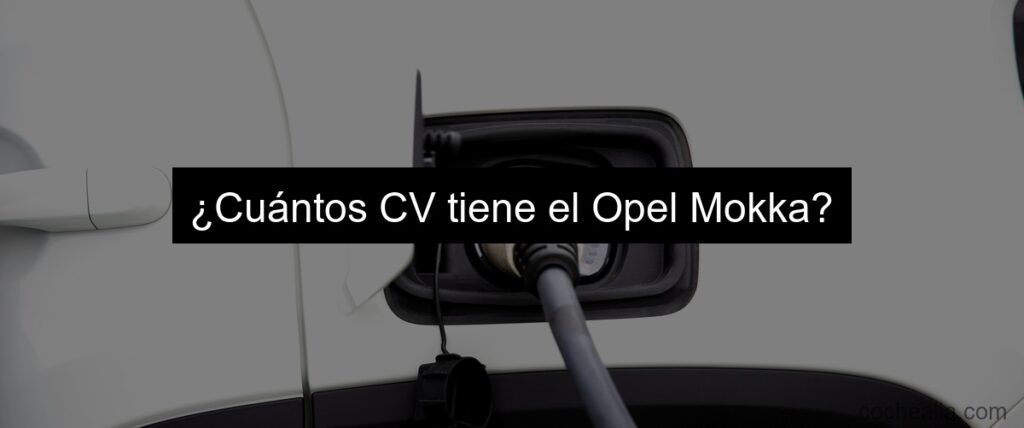 cuantos cv tiene el opel mokka 1