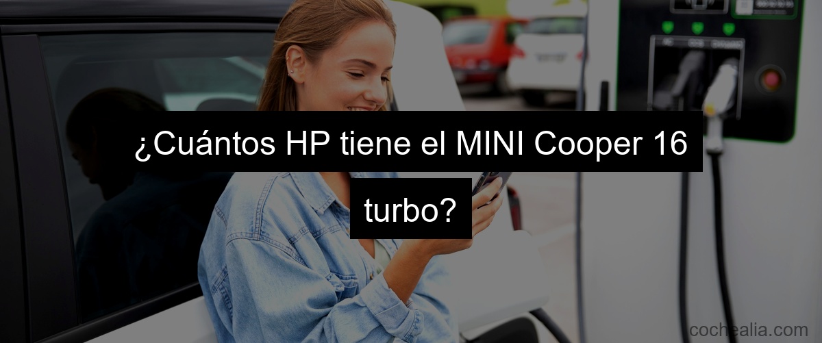 ¿Cuántos HP tiene el MINI Cooper 16 turbo?