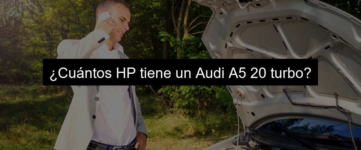 ¿Cuántos HP tiene un Audi A5 20 turbo?