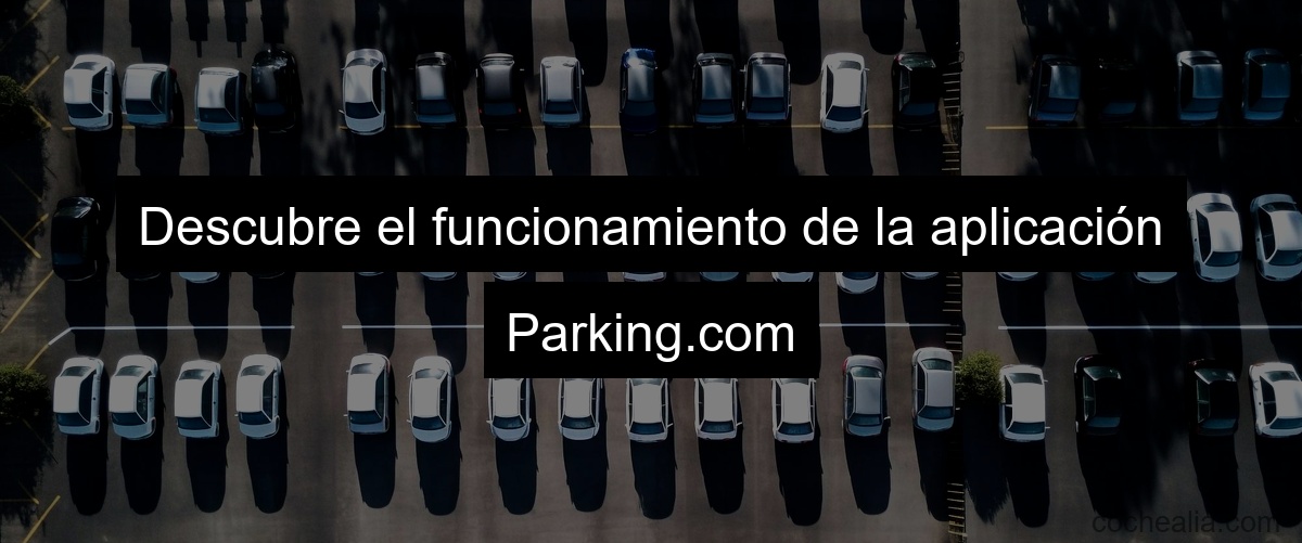 Descubre el funcionamiento de la aplicación Parking.com