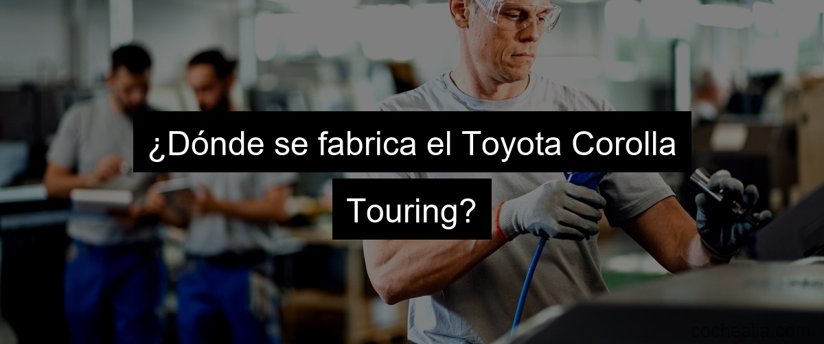 Dónde se fabrica el Toyota Corolla 2022 Descubre su origen Cochealia