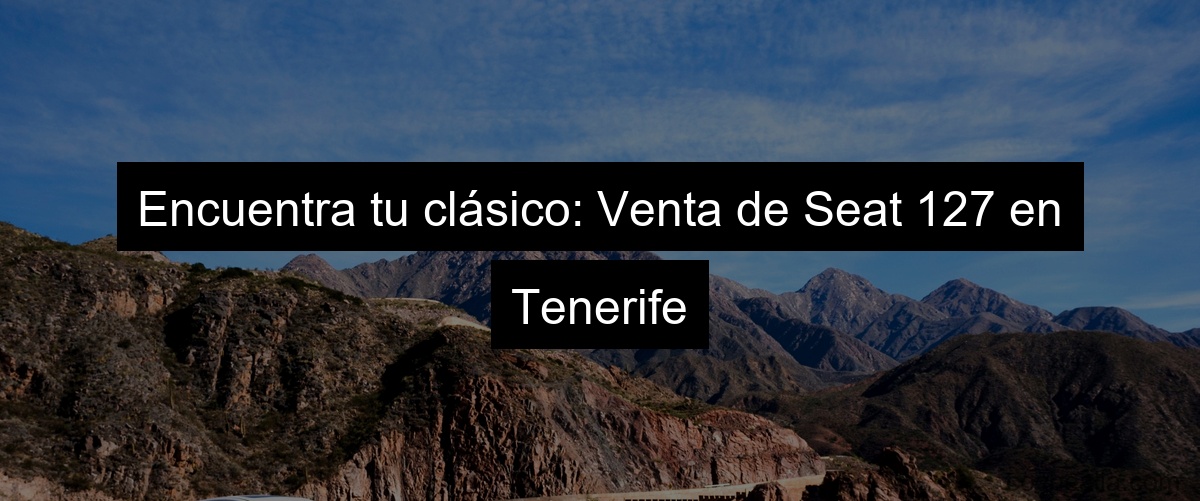 Encuentra tu clásico: Venta de Seat 127 en Tenerife
