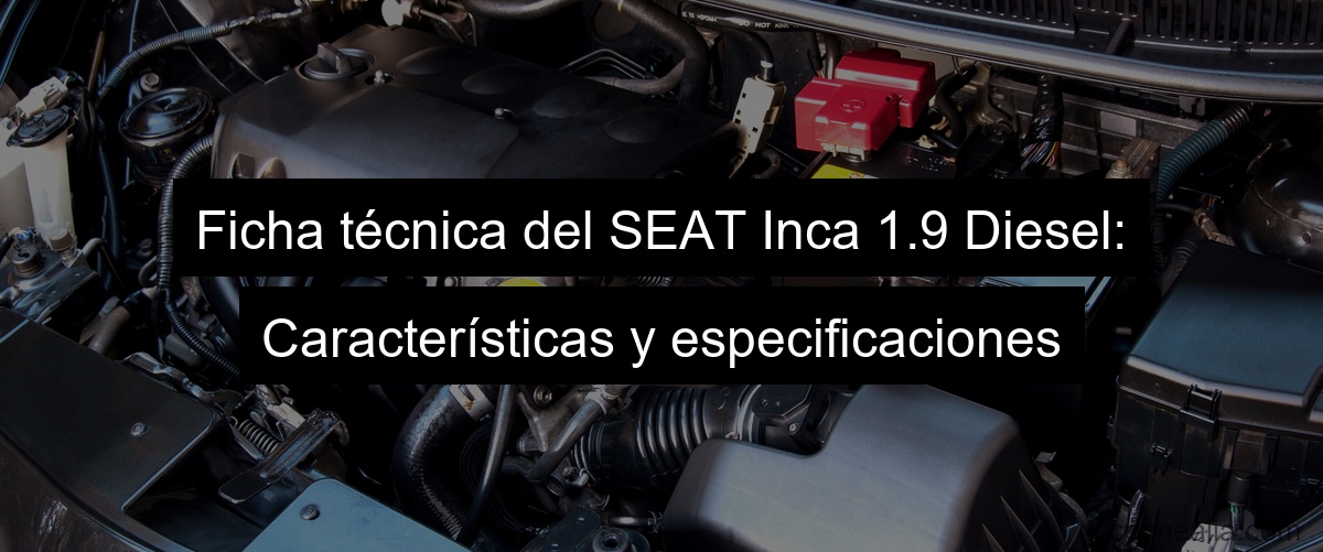 Ficha técnica del SEAT Inca 1.9 Diesel: Características y especificaciones