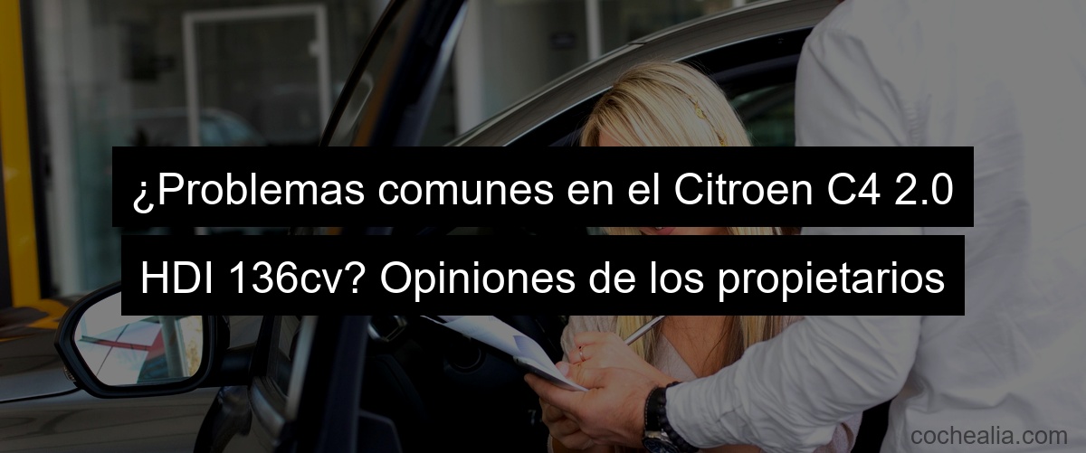 ¿Problemas comunes en el Citroen C4 2.0 HDI 136cv? Opiniones de los propietarios