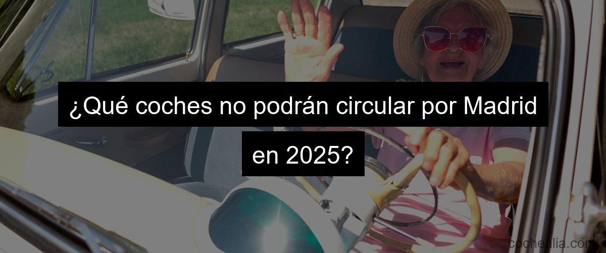 ¿Qué coches no podrán circular por Madrid en 2025?