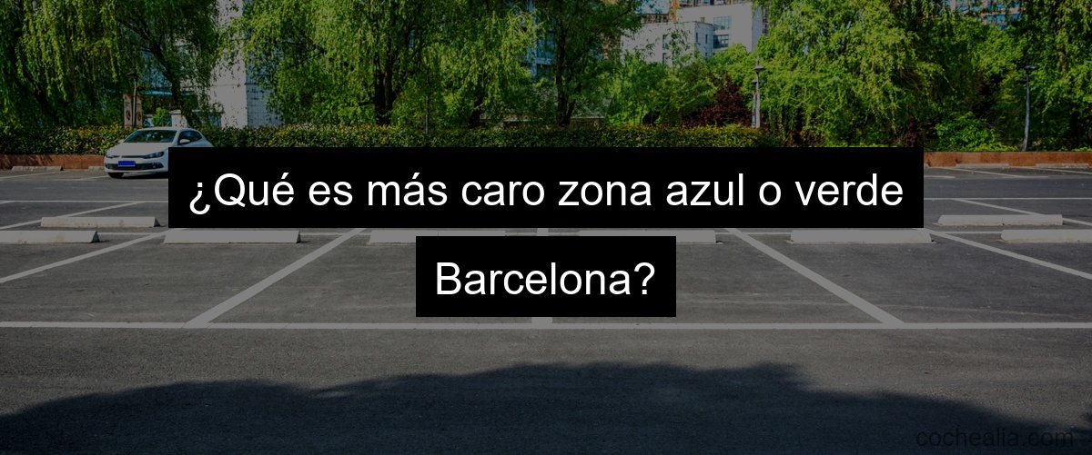 ¿Qué es más caro zona azul o verde Barcelona?