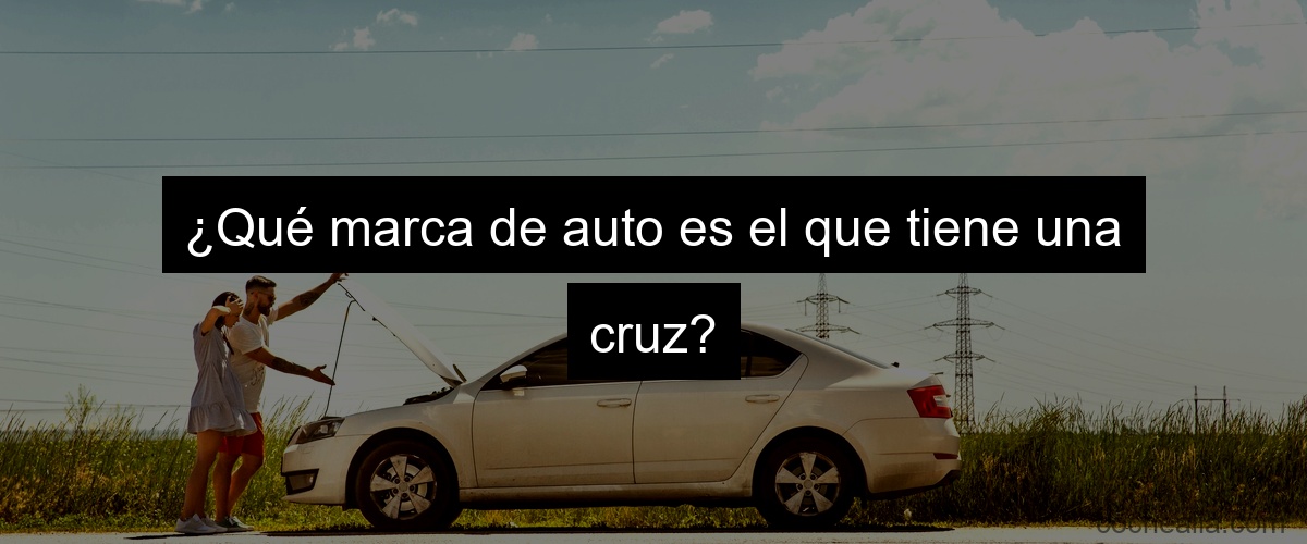 ¿Qué marca de auto es el que tiene una cruz?