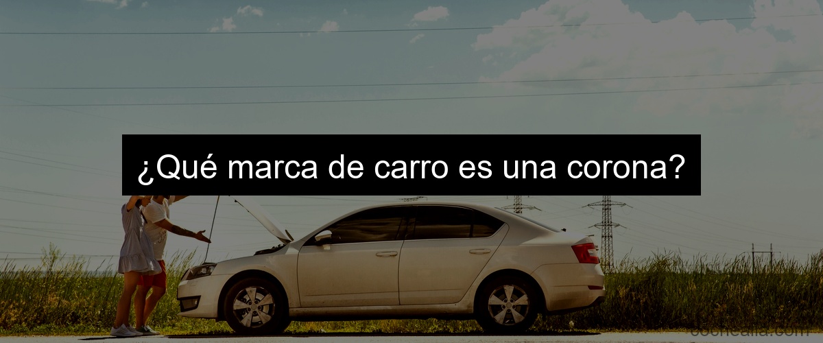 ¿Qué marca de carro es una corona?