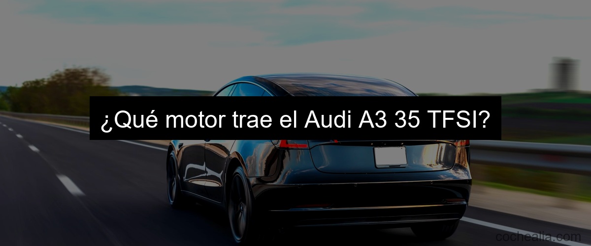 ¿Qué motor trae el Audi A3 35 TFSI?