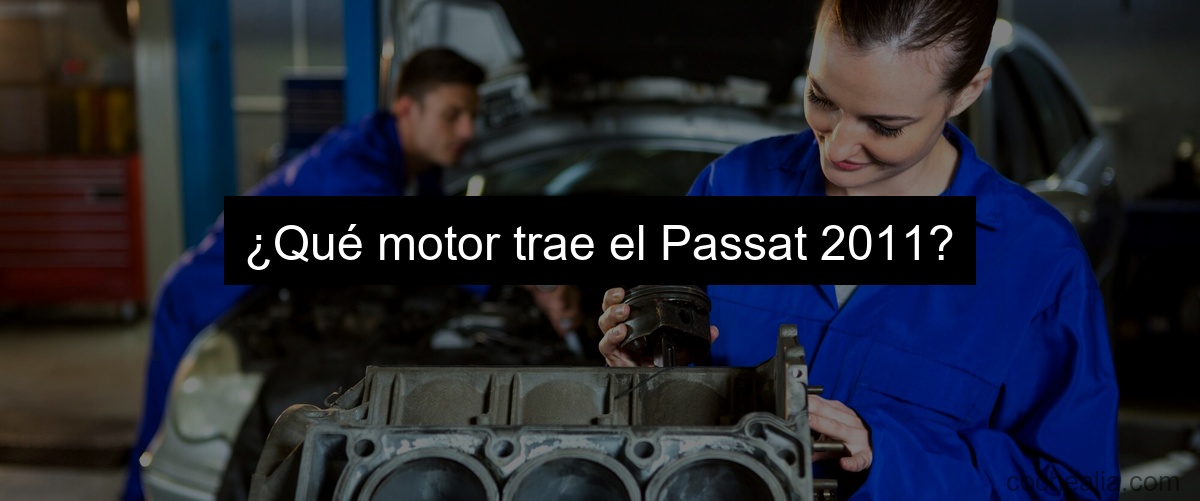 ¿Qué motor trae el Passat 2011?