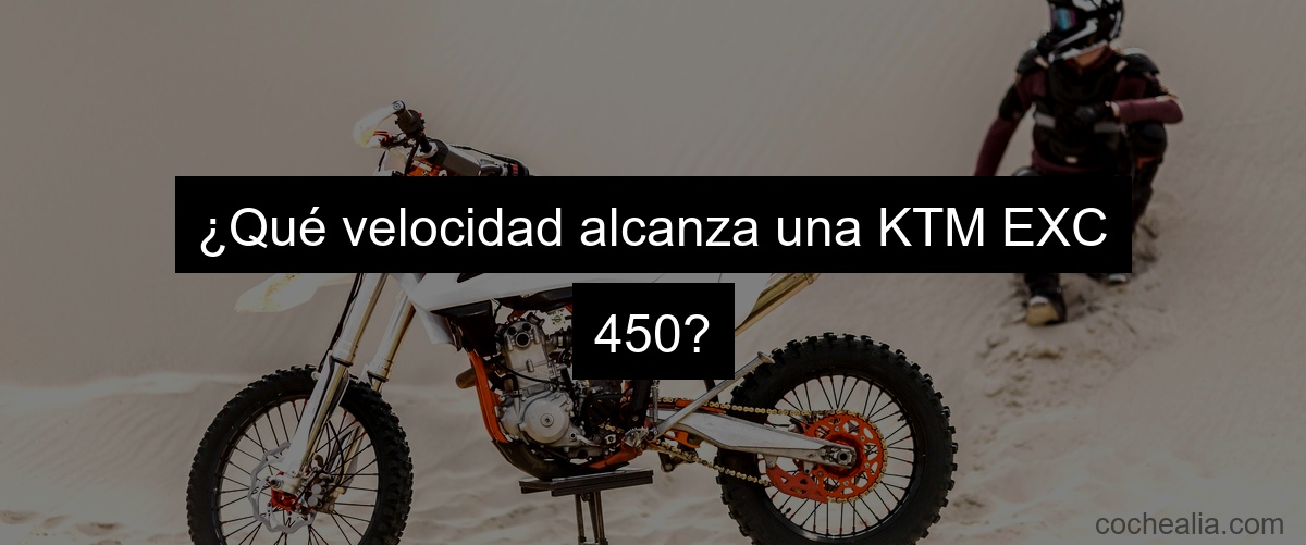 ¿Qué velocidad alcanza una KTM EXC 450?
