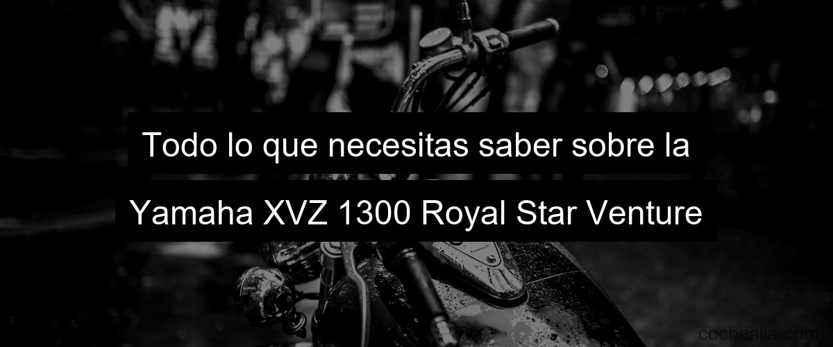 Todo lo que necesitas saber sobre la Yamaha XVZ 1300 Royal Star Venture